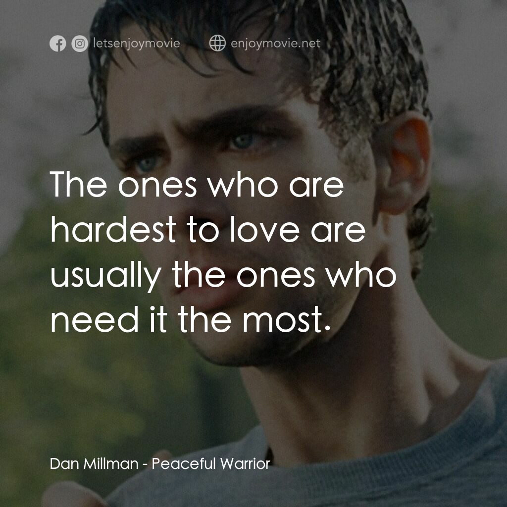 深夜加油站遇見蘇格拉底電影對白：Dan Millman:  The ones who are hardest to love are usually the ones who need it t