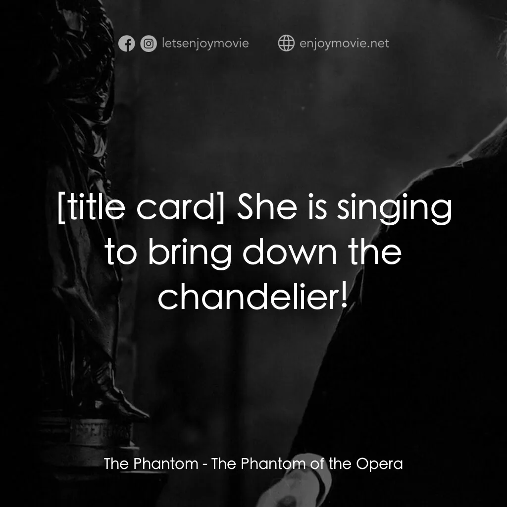 歌場魅影電影對白：The Phantom:  She is singing to bring down the chandelier!