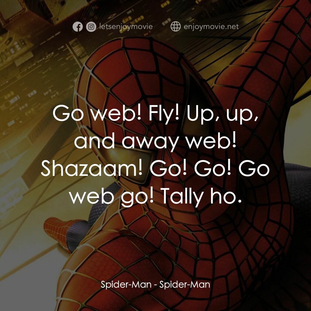 蜘蛛俠電影對白：Spider-Man:  Go web! Fly! Up, up, and away web! Shazaam! Go! Go! Go web go! Tally