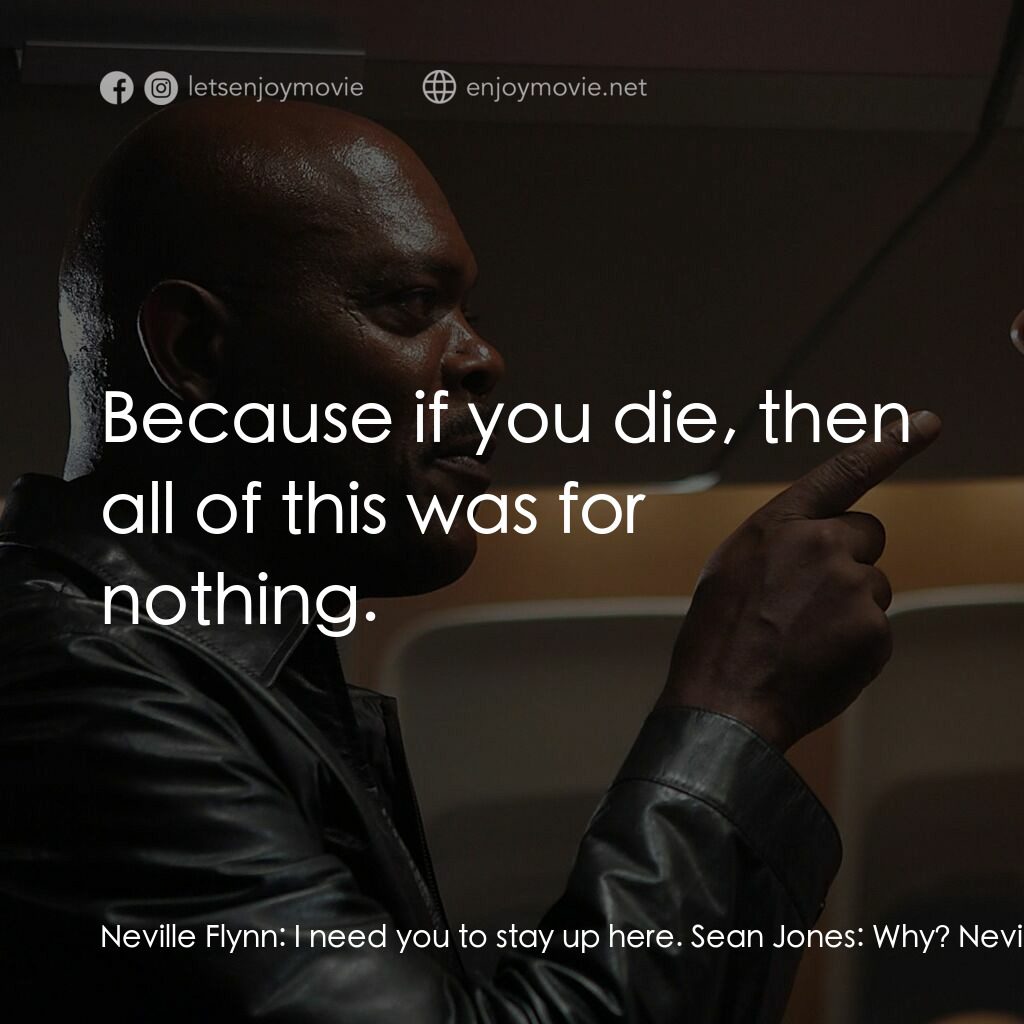 飛機上有蛇電影對白：Neville Flynn:  I need you to stay up here. Sean Jones:  Why? Neville Flynn:  Bec