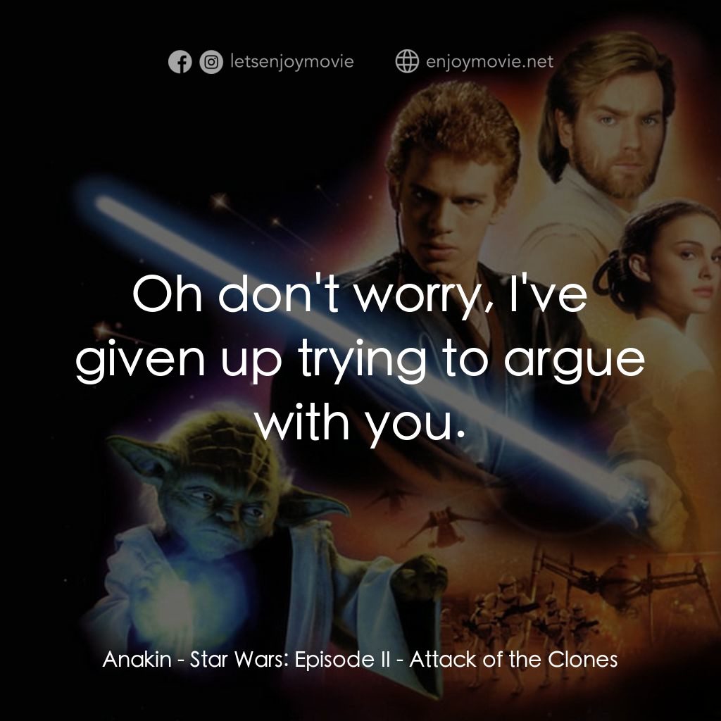 星球大戰前傳II：複製人侵略電影對白：Anakin: Oh don't worry, I've given up trying to argue with you.