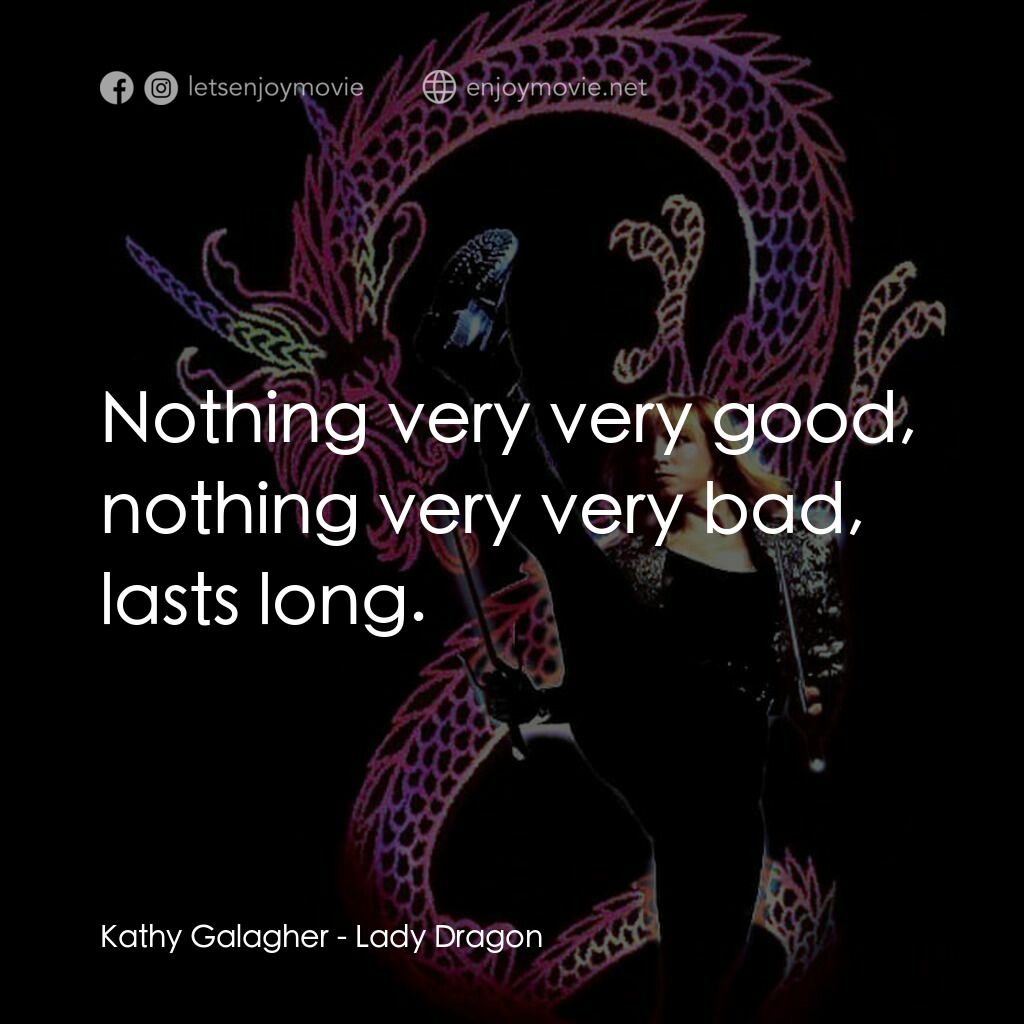 《Lady Dragon》經典台詞：Kathy Galagher:  Nothing very very good, nothing v ...