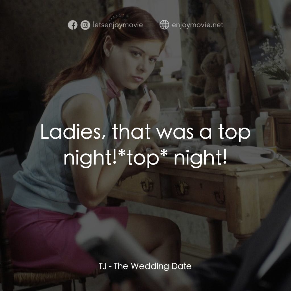 婚禮約會電影對白：TJ: Ladies, that was a top night!*top* night!