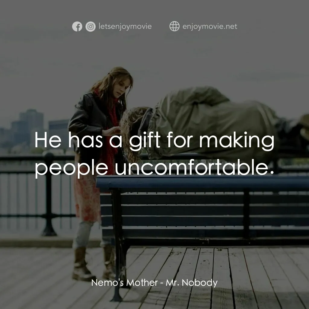 小國民尼謨電影對白：Nemo's Mother:  He has a gift for making people uncomfortable.