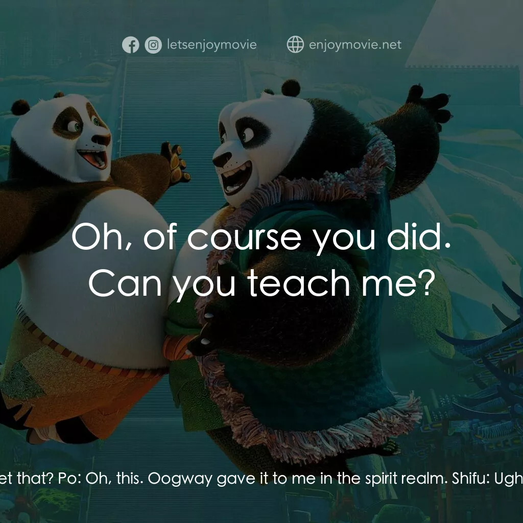 功夫熊貓 3電影對白：Shifu:  The student has truly become the tea - Wait. Where did you get that? Po: 