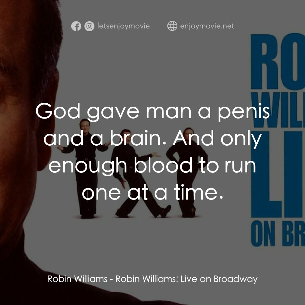 羅賓·威廉姆斯：百老匯現場電影對白：Robin Williams:  God gave man a penis and a brain. And only enough blood to run o