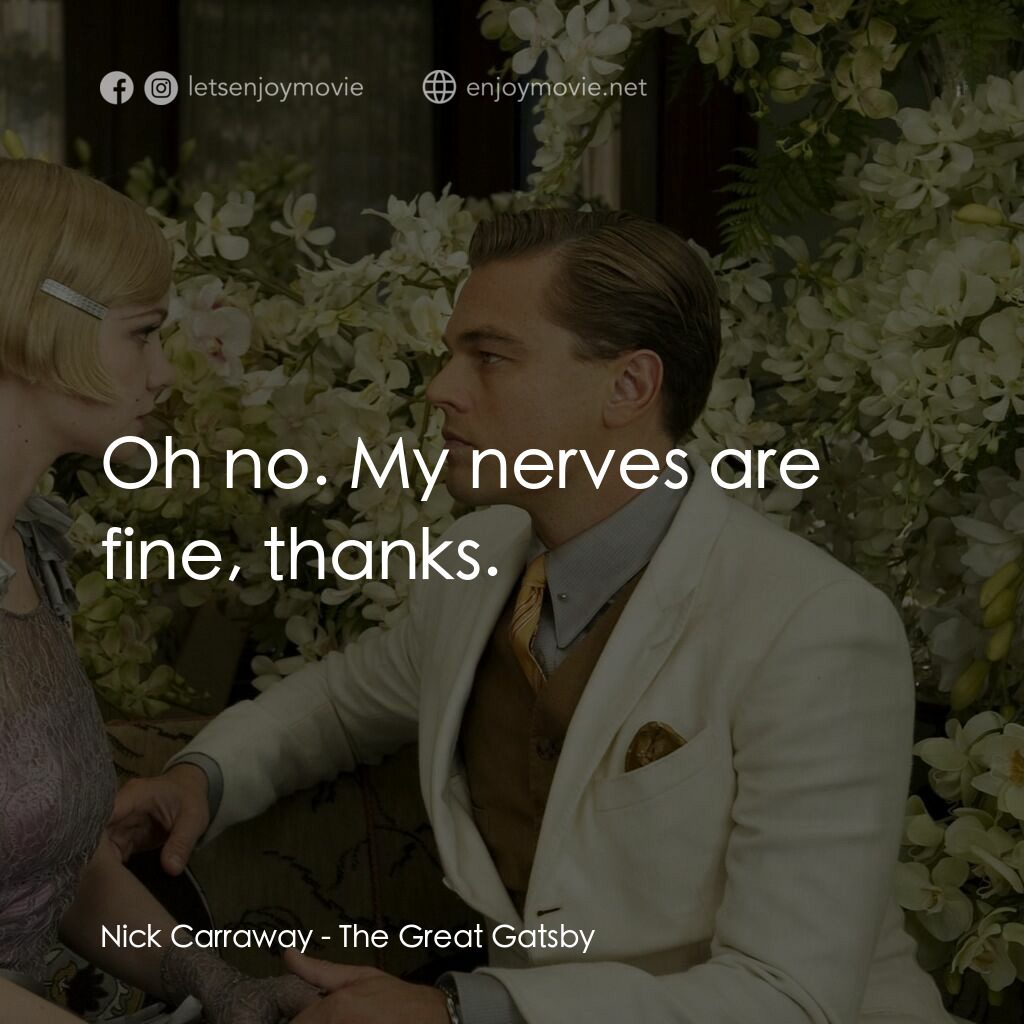 大亨小傳電影對白：Nick Carraway:  Oh no. My nerves are fine, thanks.