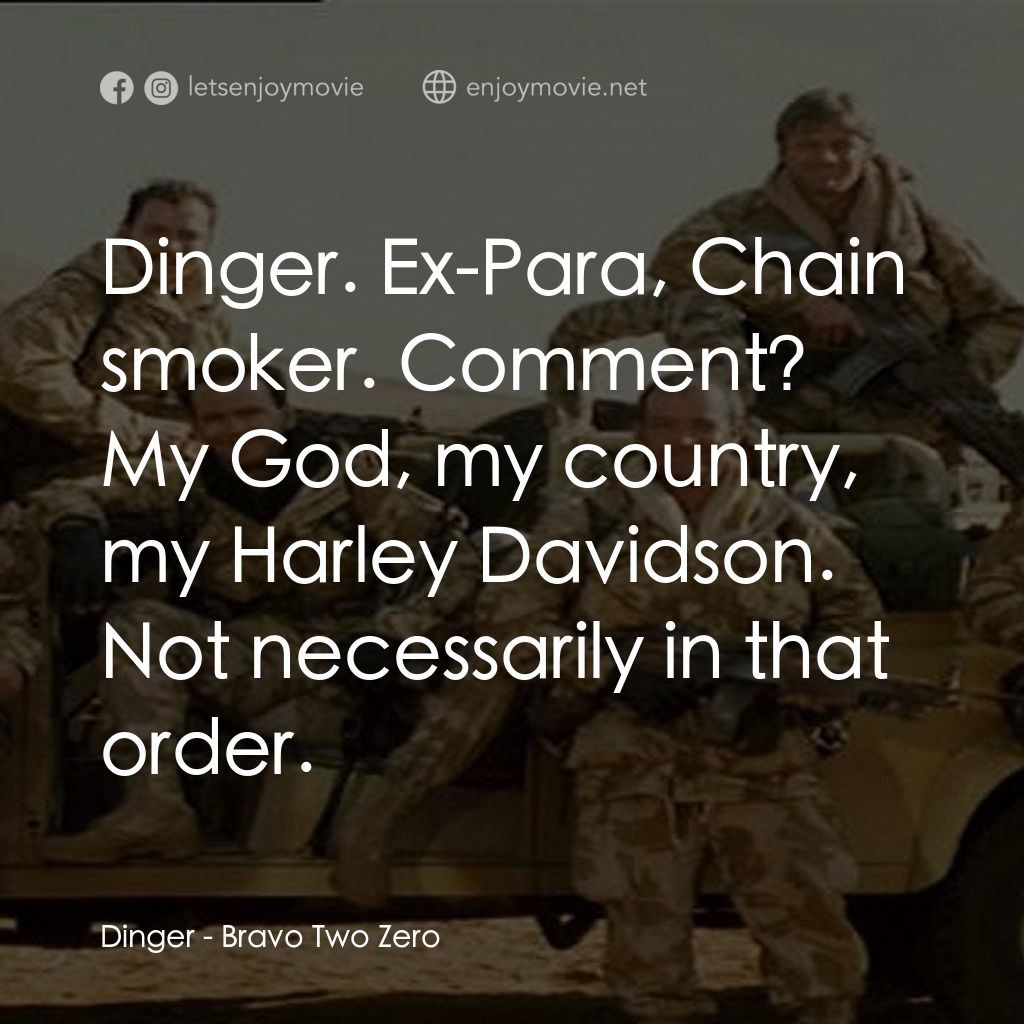 戰火實錄電影對白：Dinger: Dinger. Ex-Para, Chain smoker. Comment? My God, my country, my Harley Dav