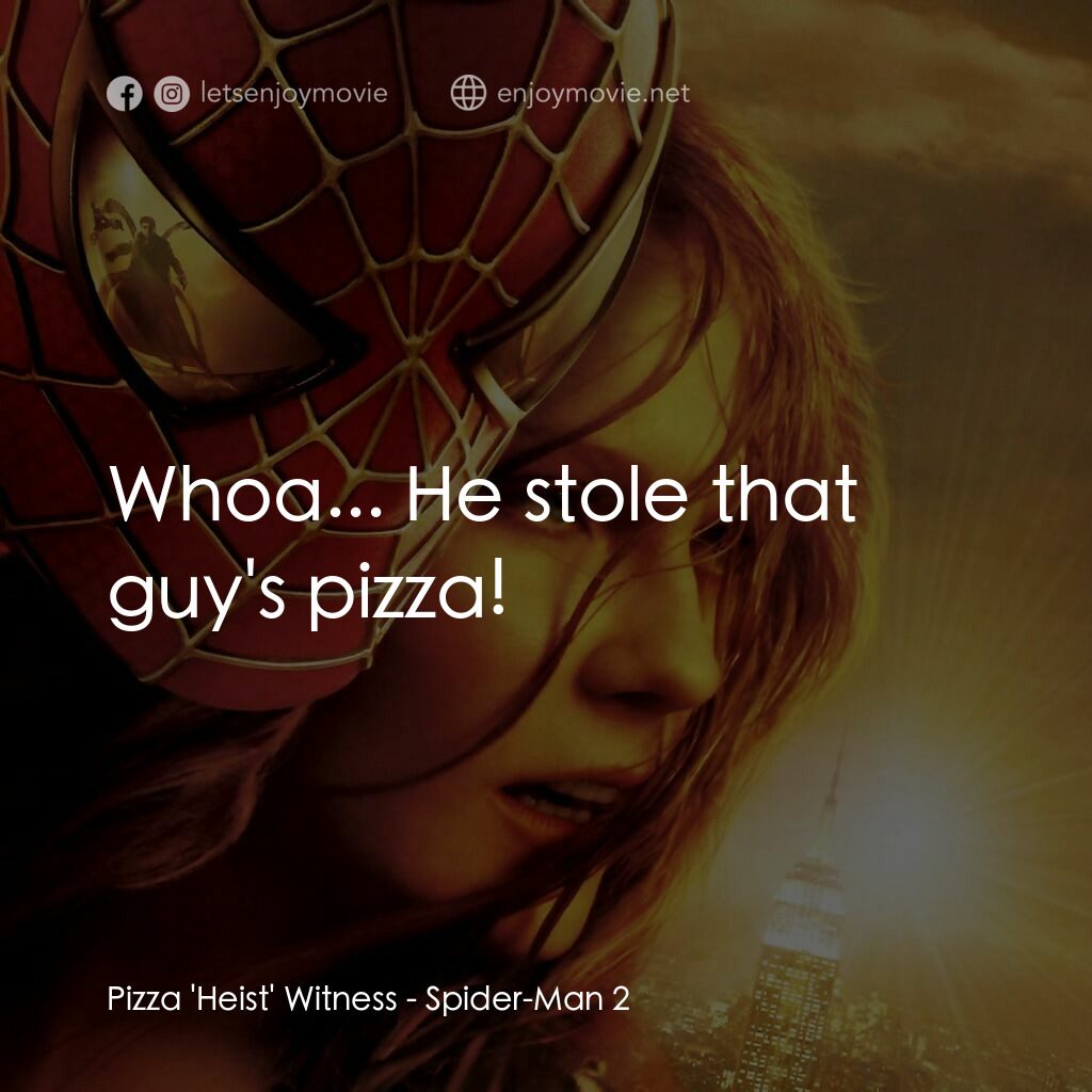 蜘蛛人2電影對白：Pizza 'Heist' Witness:  Whoa... He stole that guy's pizza!