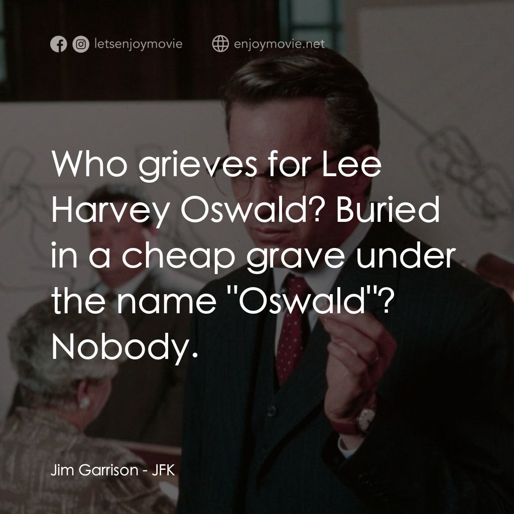 誰殺了甘迺迪電影對白：Jim Garrison: Who grieves for Lee Harvey Oswald? Buried in a cheap grave under th