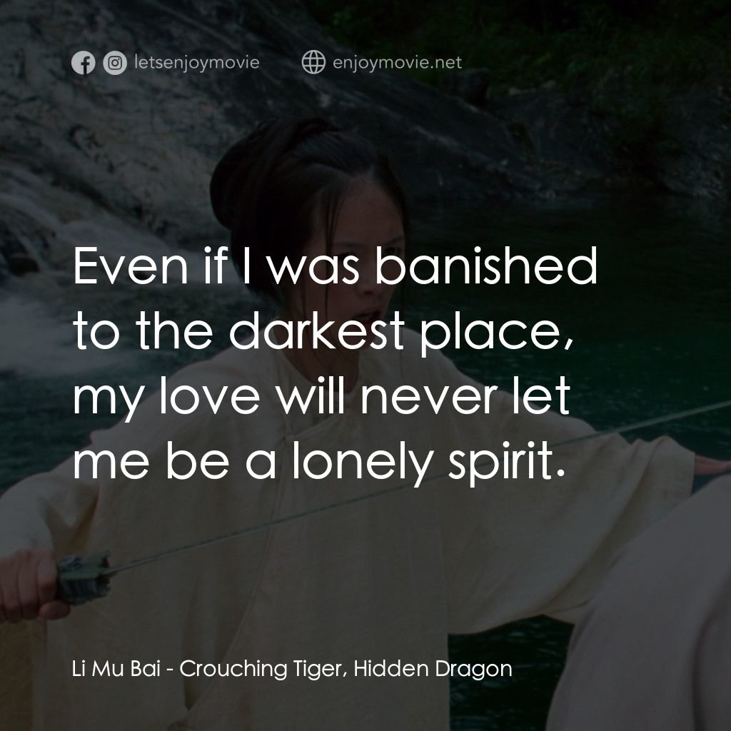 臥虎藏龍電影對白：Li Mu Bai: Even if I was banished to the darkest place, my love will never let me