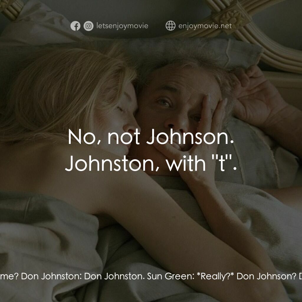 愛情，不用尋找電影對白：Sun Green:  So, what's your name? Don Johnston:  Don Johnston. Sun Green:  *Reall