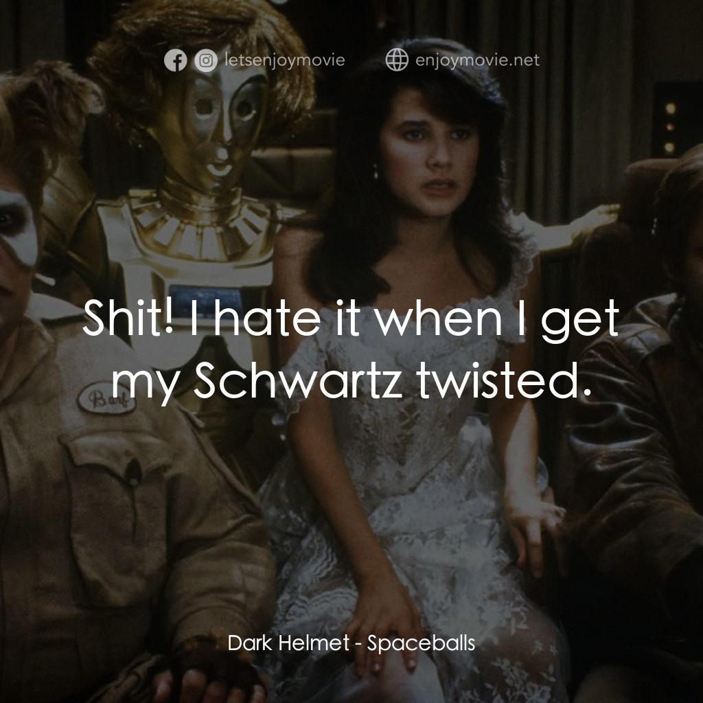 太空堡大決戰電影對白：Dark Helmet: Shit! I hate it when I get my Schwartz twisted.