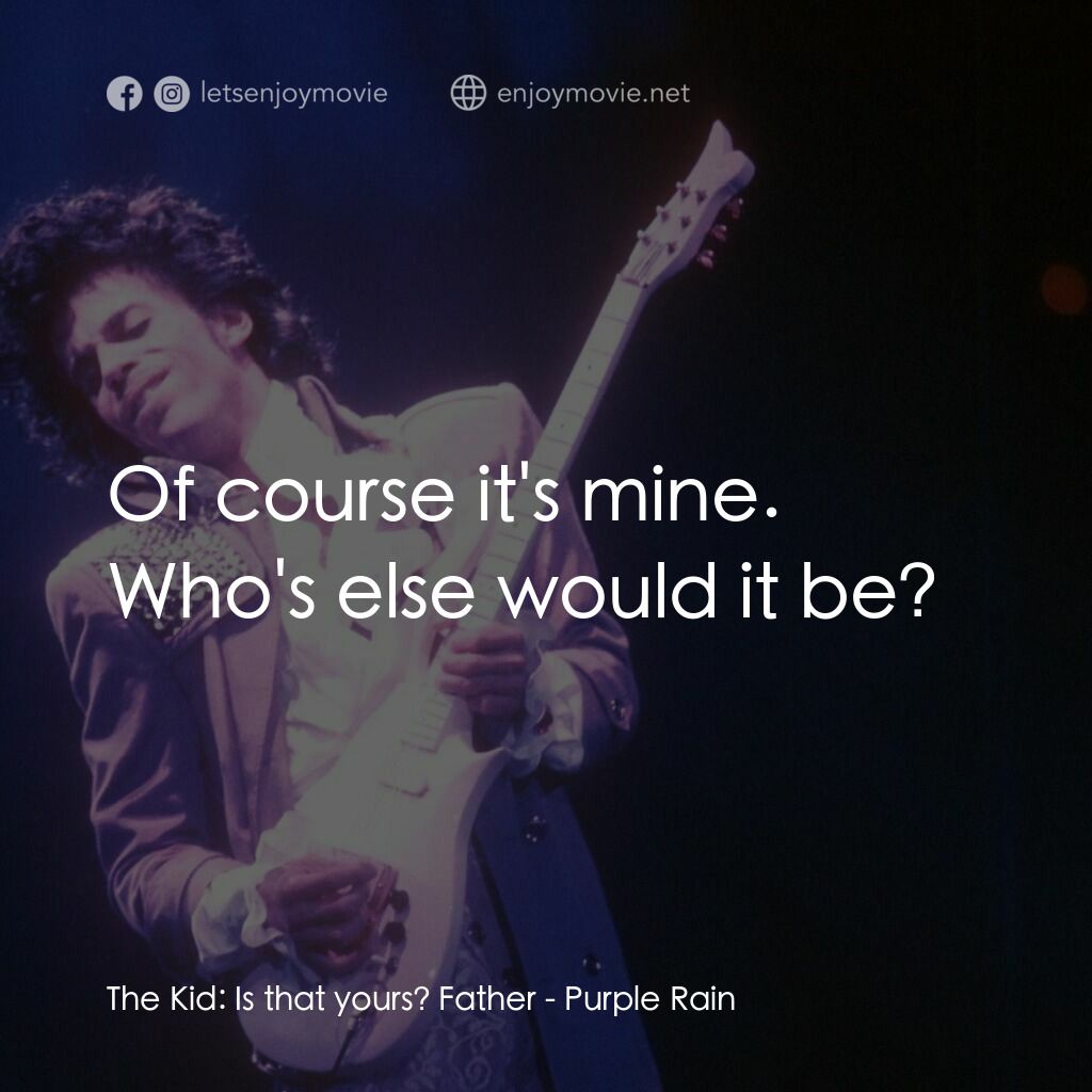 紫雨紅唇電影對白：The Kid:  Is that yours? Father:  Of course it's mine. Who's else would it be?