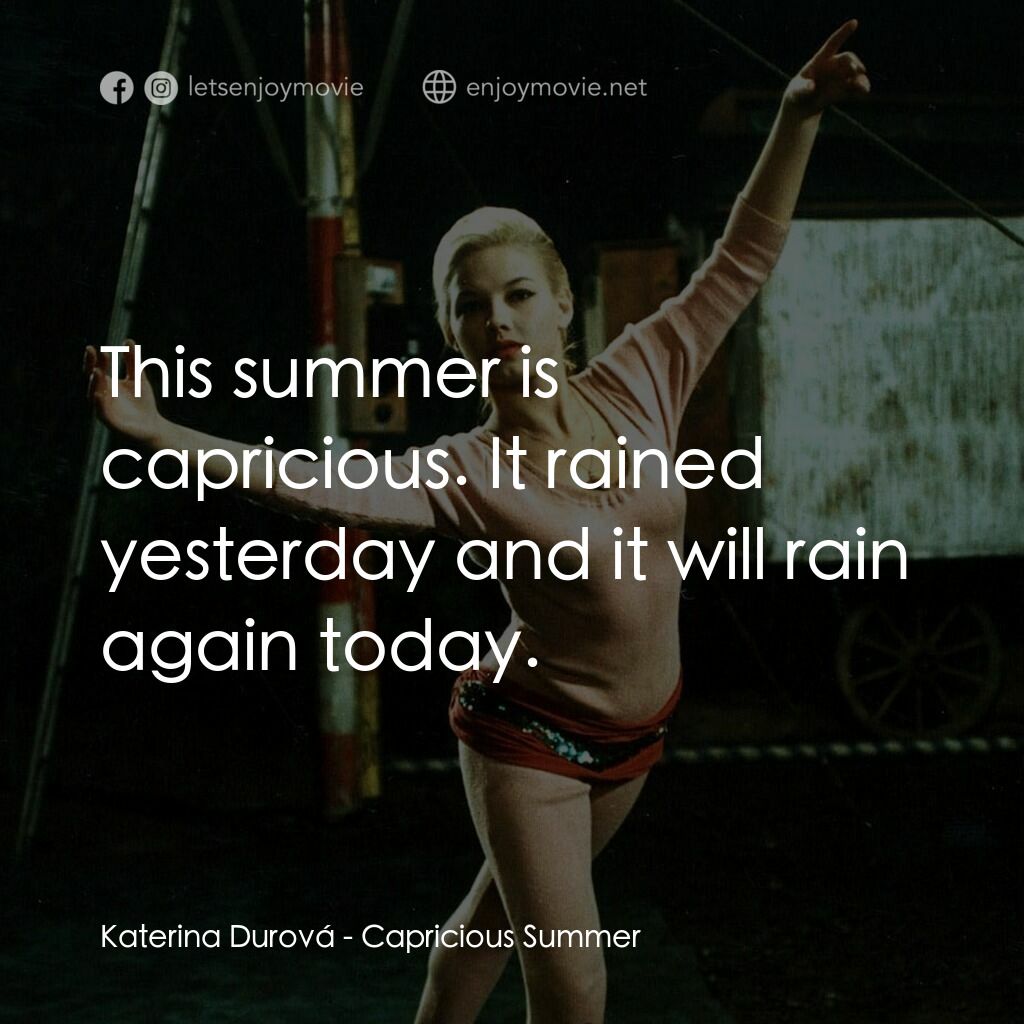 夏日狂想曲電影對白：Katerina Durová:  This summer is capricious. It rained yesterday and it will rain