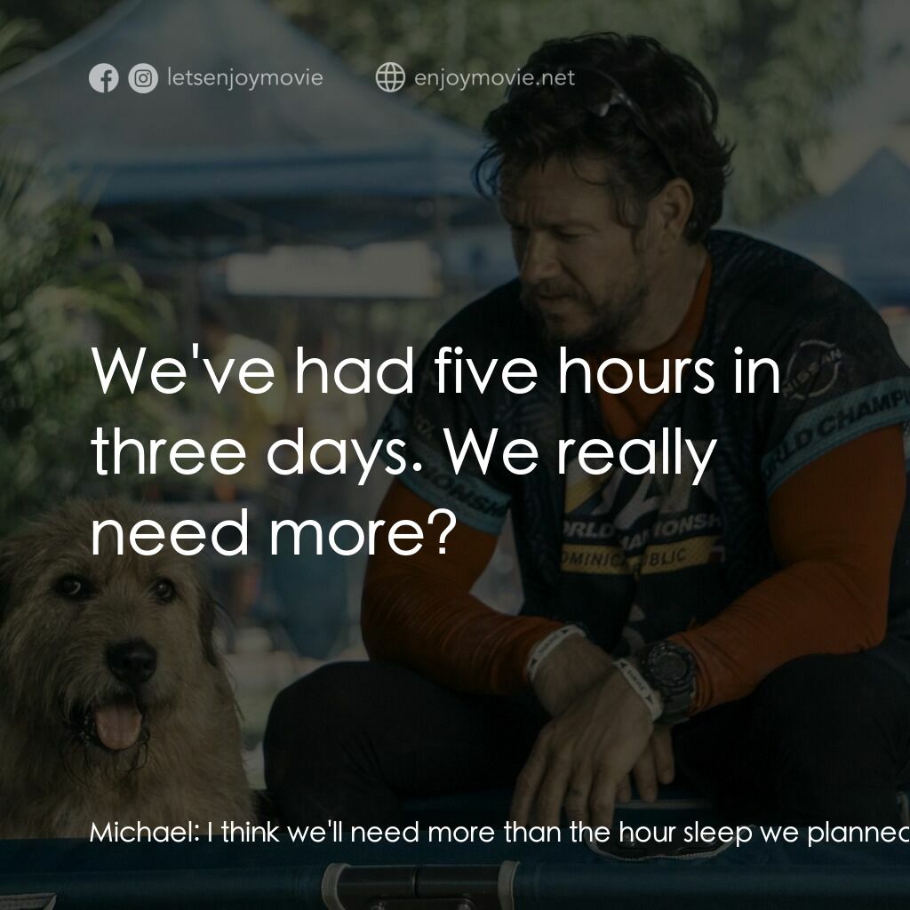 鐵人狗狗電影對白：Michael:  I think we'll need more than the hour sleep we planned on, all right? O