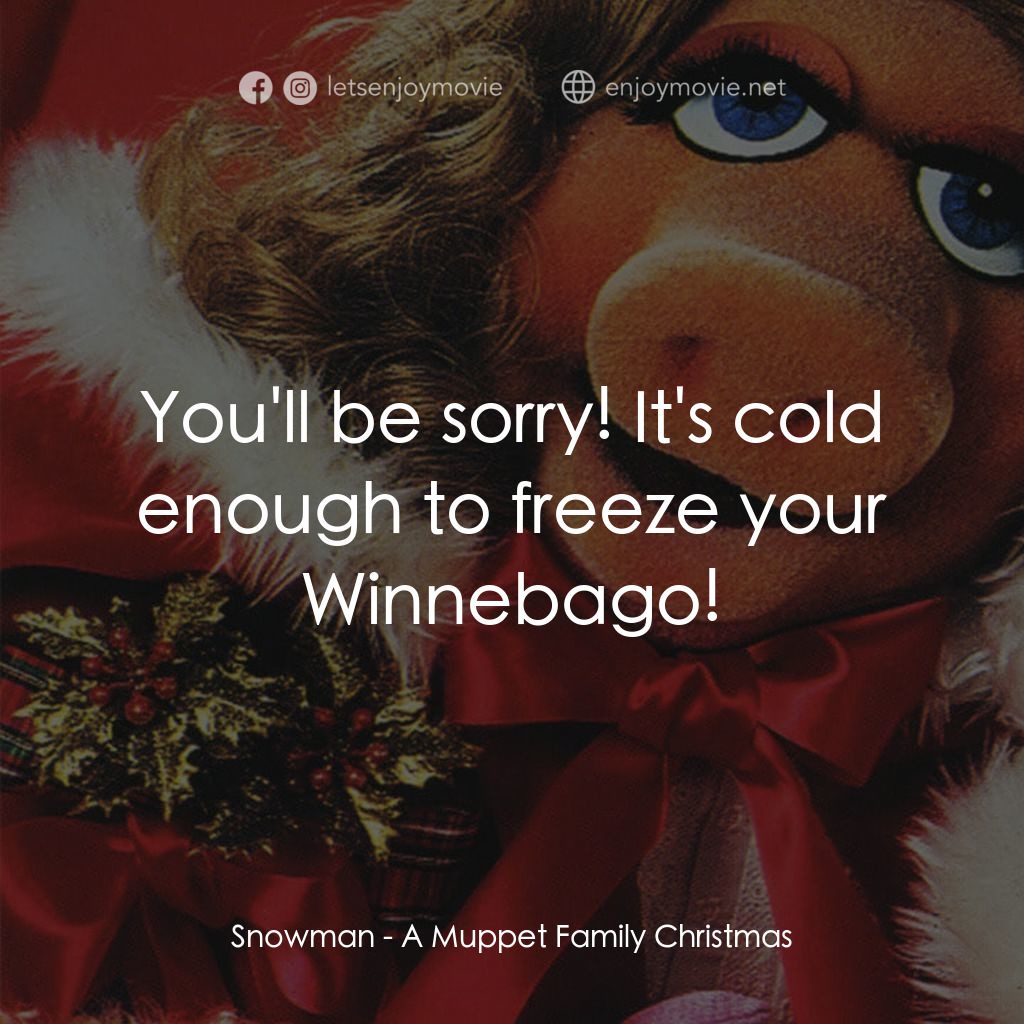 A Muppet Family Christmas電影對白：Snowman: You'll be sorry! It's cold enough to freeze your Winnebago!