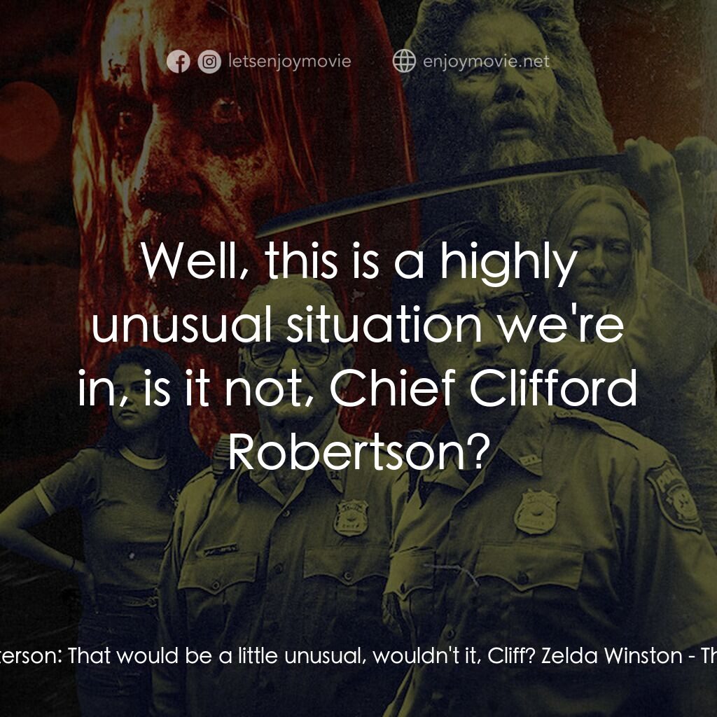 喪屍未逝電影對白：Officer Ronnie Peterson:  That would be a little unusual, wouldn't it, Cliff? Zel