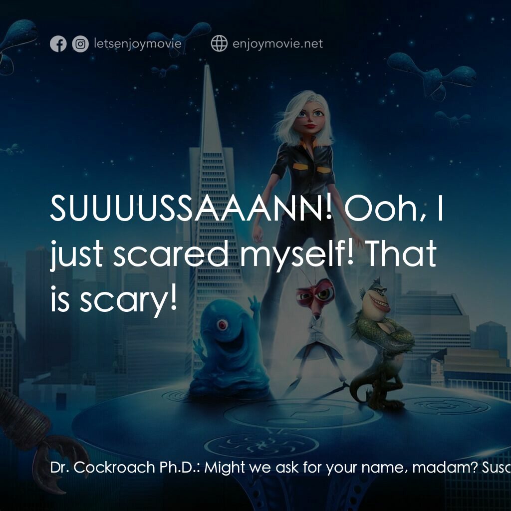 天煞撞正怪怪獸電影對白：Dr. Cockroach Ph.D.:  Might we ask for your name, madam? Susan Murphy:  Susan. B.