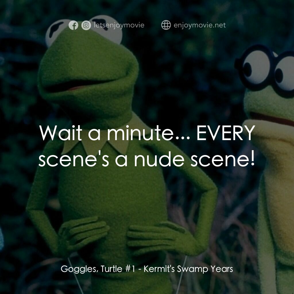 蛙兄蛙弟闖通關電影對白：Goggles, Turtle #1:  Wait a minute... EVERY scene's a nude scene!