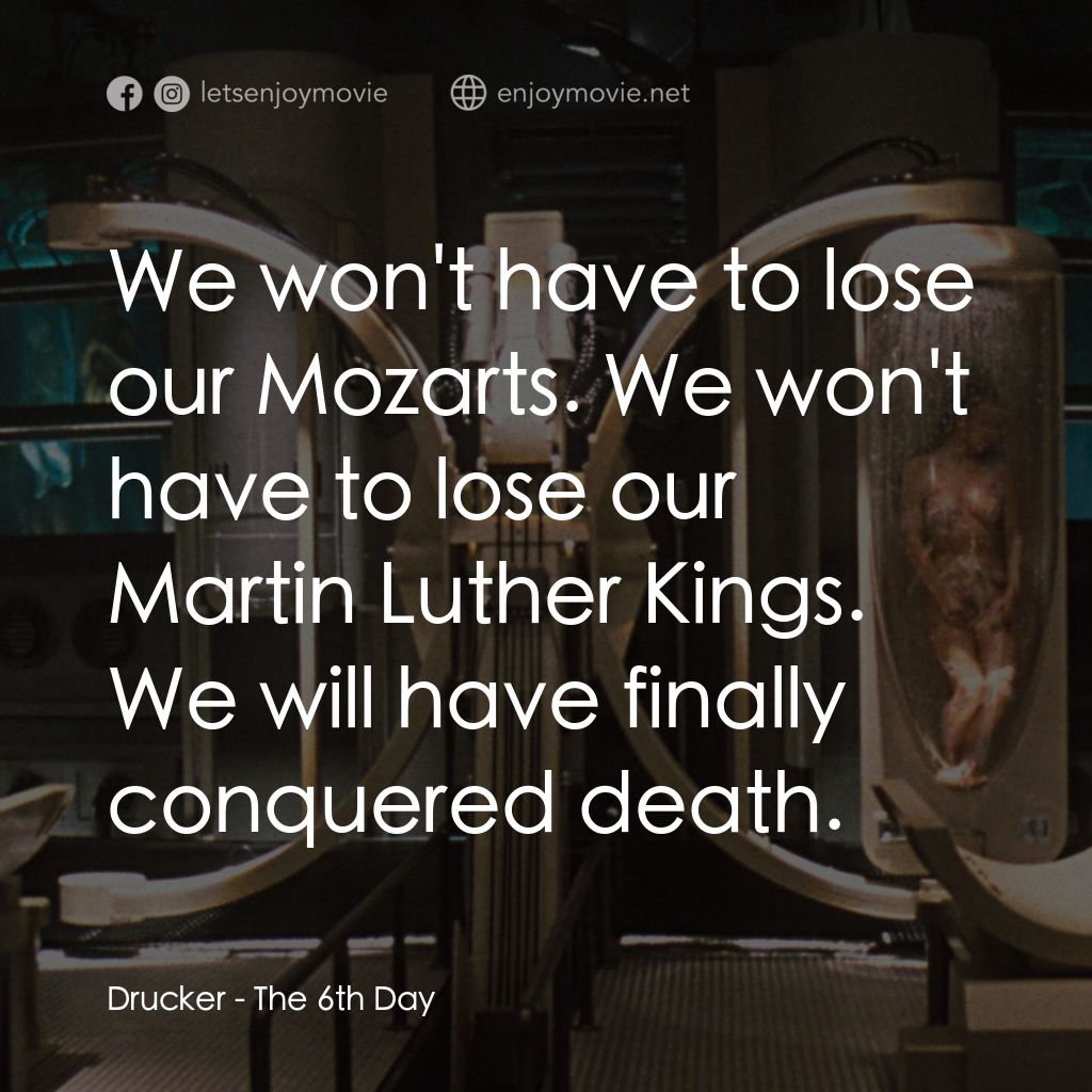 第六發現電影對白：Drucker: We won't have to lose our Mozarts. We won't have to lose our Martin Luth