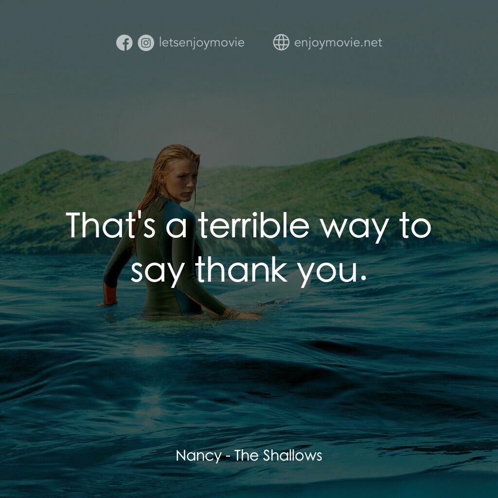 奪命狂鯊電影對白：Nancy:  That's a terrible way to say thank you.