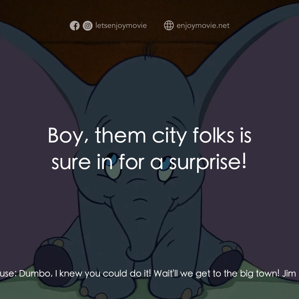 小飛象電影對白：Timothy Q. Mouse:  Dumbo, I knew you could do it! Wait'll we get to the big town!