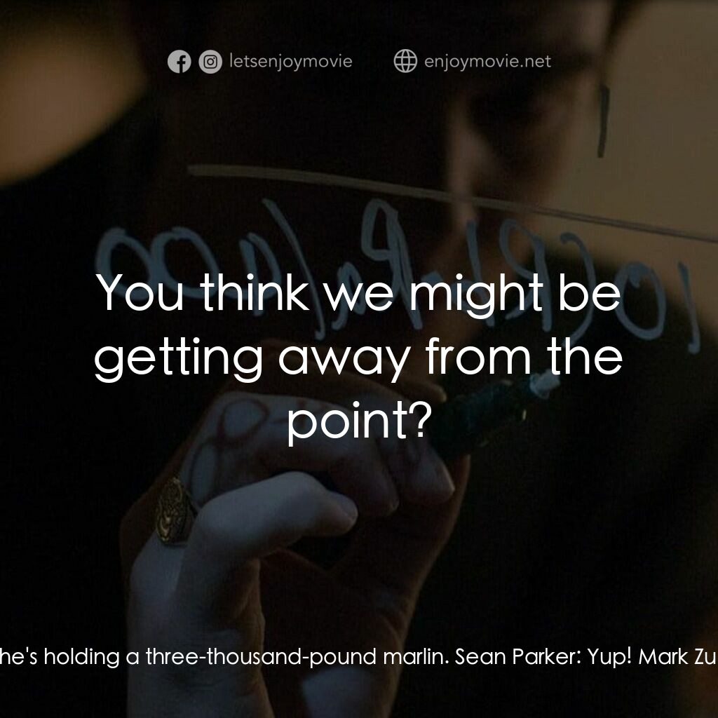 社群網戰電影對白：Sean Parker:  And that's where you're headed, a billion dollar valuation. Unless 