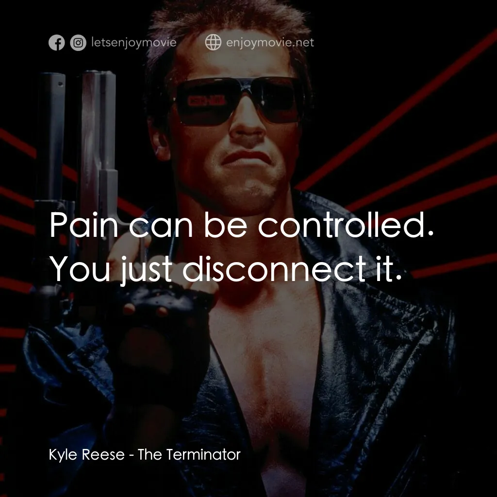 未來戰士電影對白：Kyle Reese:  Pain can be controlled. You just disconnect it.