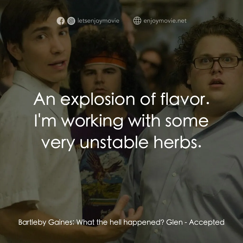 錄取通知電影對白：Bartleby Gaines:  What the hell happened? Glen:  An explosion of flavor. I'm work