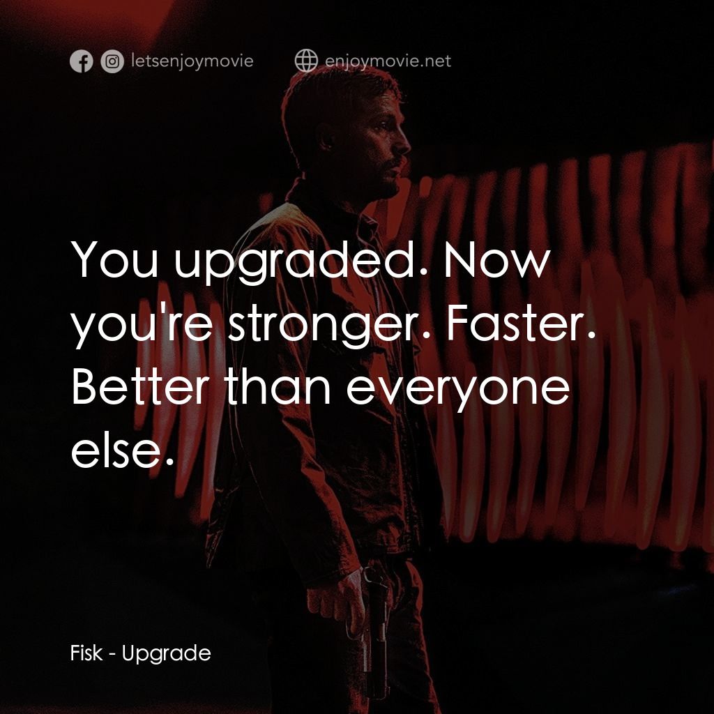 超能復仇電影對白：Fisk: You upgraded. Now you're stronger. Faster. Better than everyone else.