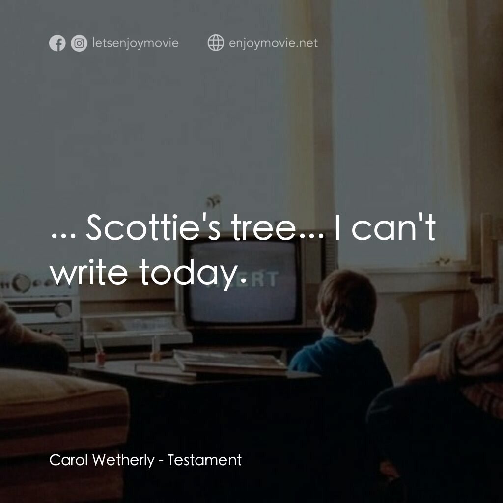遺囑電影對白：Carol Wetherly:  ... Scottie's tree... I can't write today.
