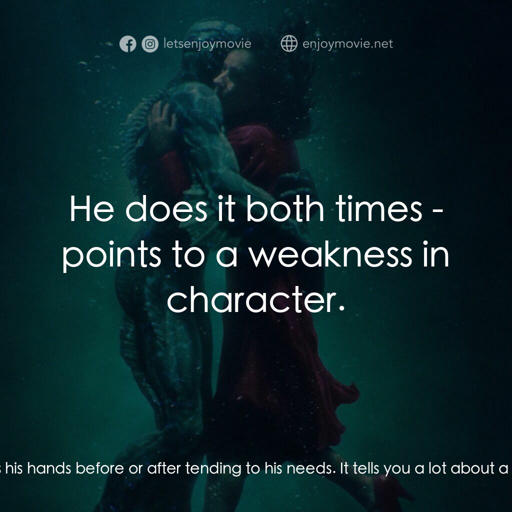 忘形水電影對白：Strickland:  Oh, no. No, a man washes his hands before or after tending to his ne