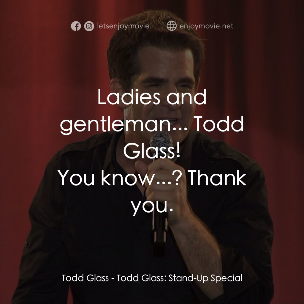 《Todd Glass: Talks About Stuff》經典台詞：Ladies and gentleman... Todd Glass!
Todd Glass: Yo ...