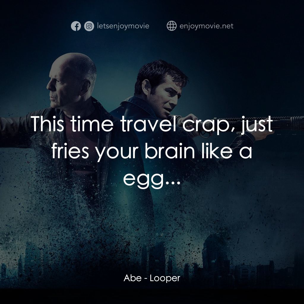 時凶獵殺電影對白：Abe: This time travel crap, just fries your brain like a egg...