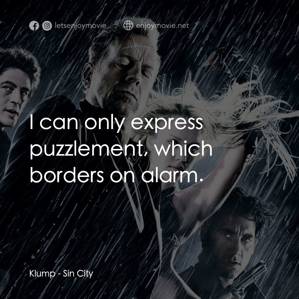 罪惡城電影對白：Klump: I can only express puzzlement, which borders on alarm.