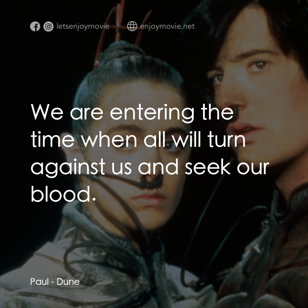 星際奇兵電影對白：Paul: We are entering the time when all will turn against us and seek our blood.