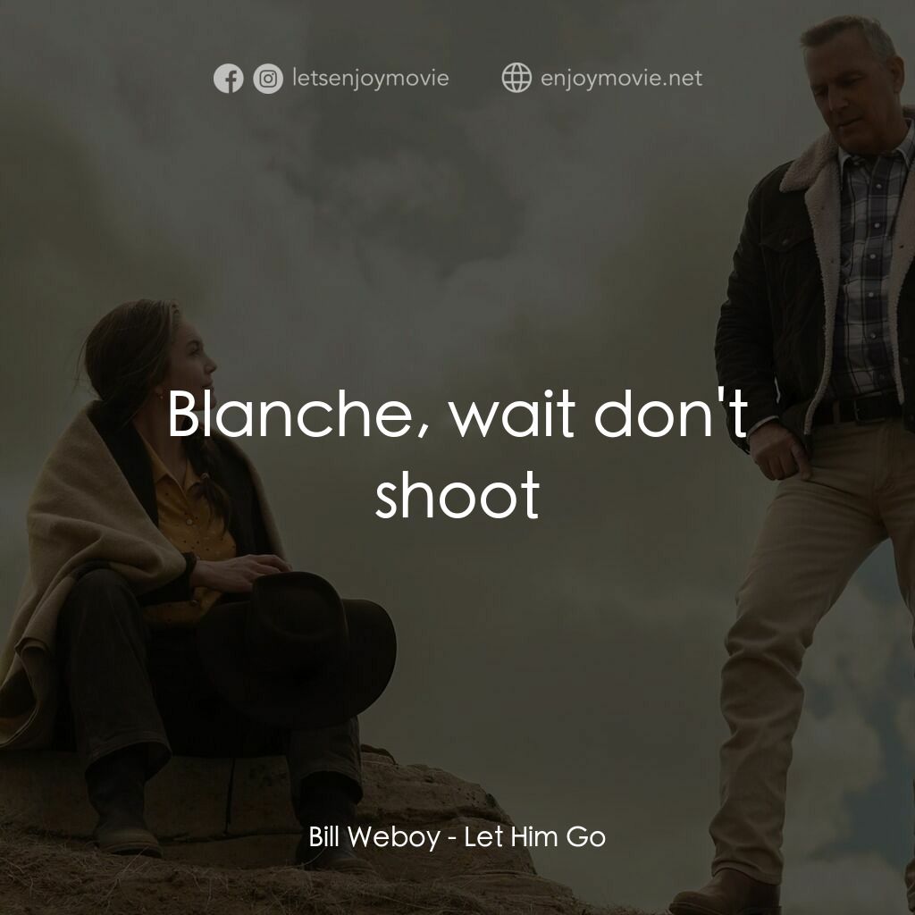 血 • 緣電影對白：Bill Weboy:  Blanche, wait don't shoot