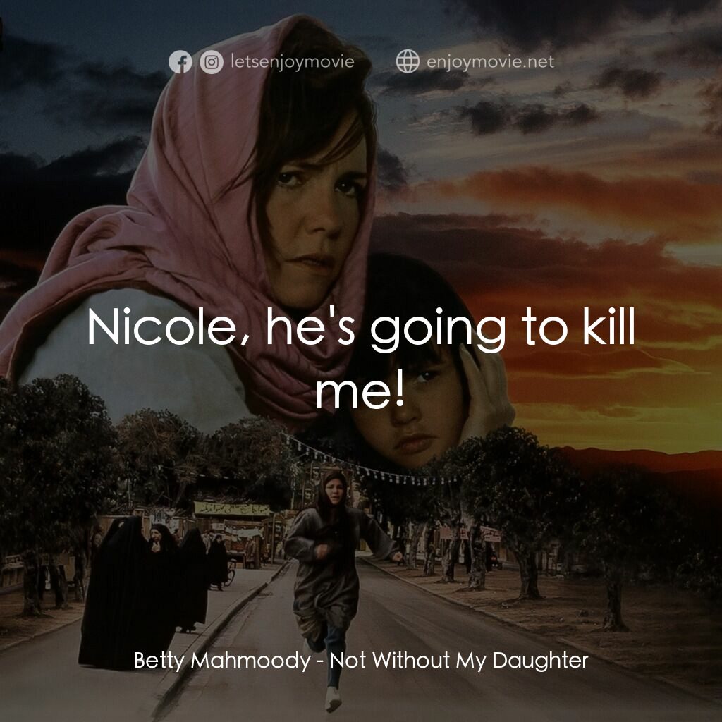 狂奔天涯電影對白：Betty Mahmoody:  Nicole, he's going to kill me!