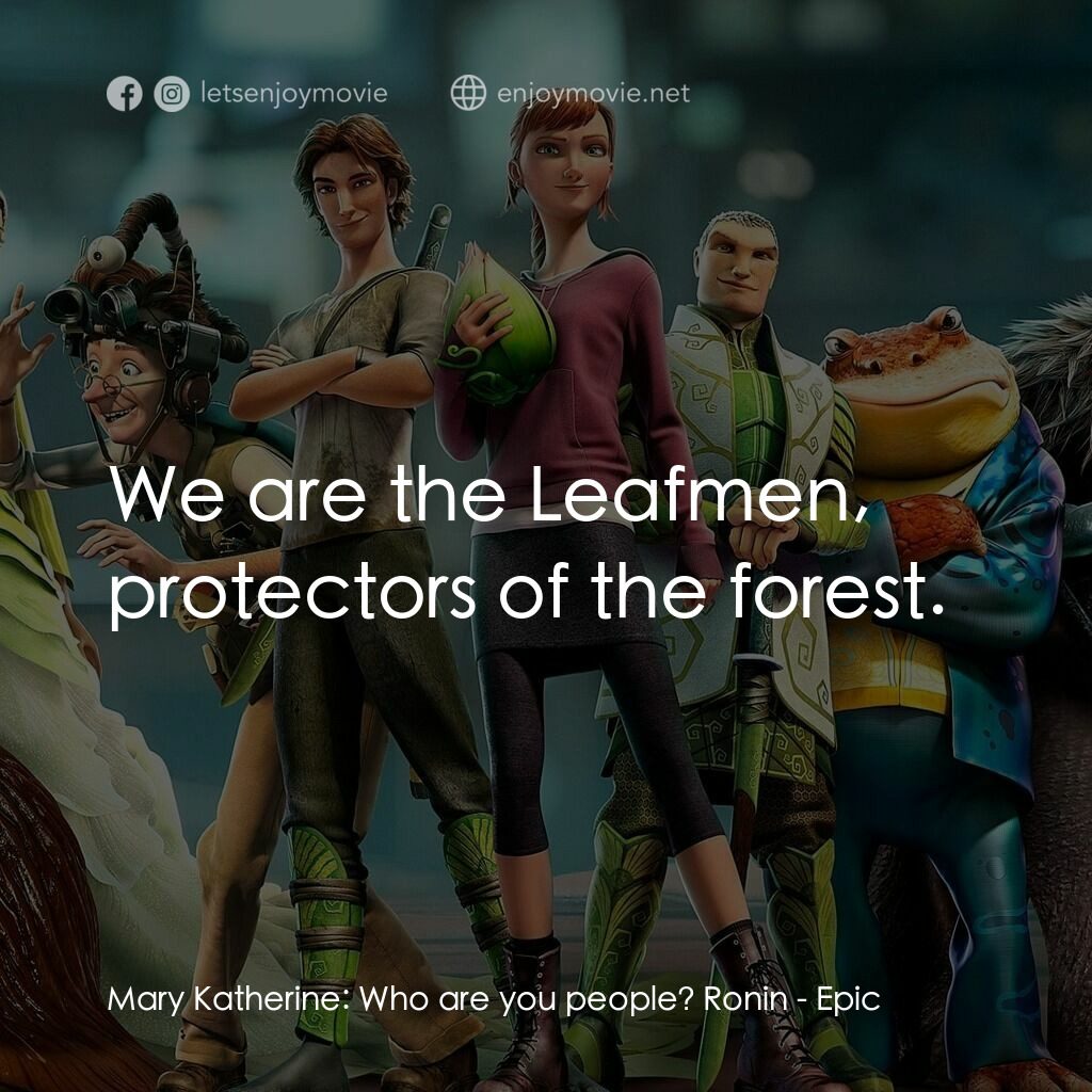 綠國奇兵電影對白：Mary Katherine:  Who are you people? Ronin:  We are the Leafmen, protectors of th