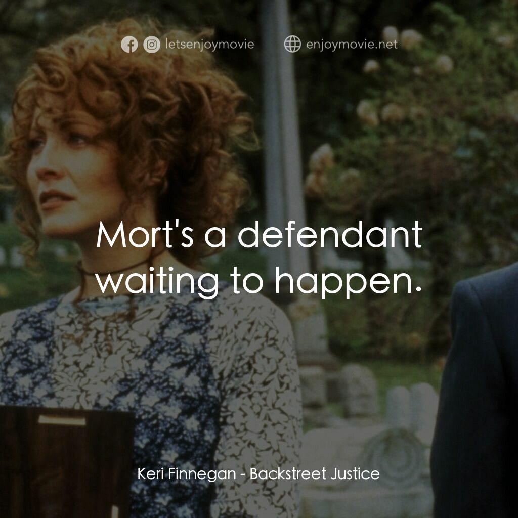 Backstreet Justice電影對白：Keri Finnegan:  Mort's a defendant waiting to happen.