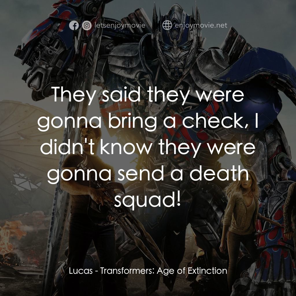 變形金剛：殲滅世紀電影對白：Lucas: They said they were gonna bring a check, I didn't know they were gonna sen