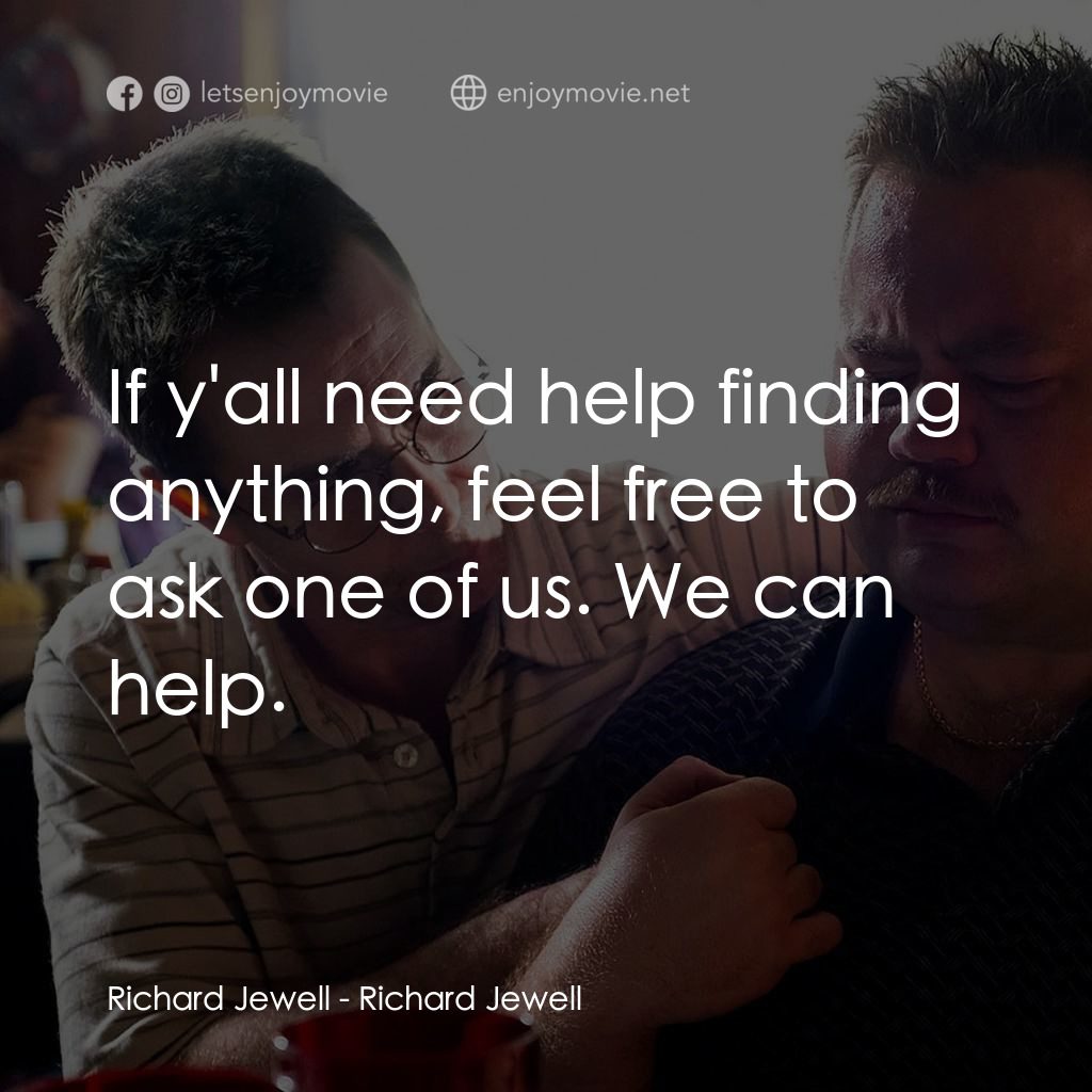 李察·朱威爾事件電影對白：Richard Jewell: If y'all need help finding anything, feel free to ask one of us. 