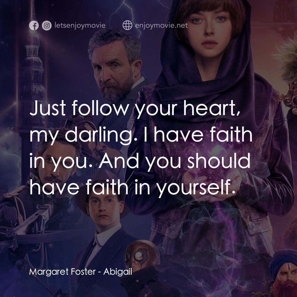 Abigail 魔域戰記電影對白：Margaret Foster: Just follow your heart, my darling. I have faith in you. And you