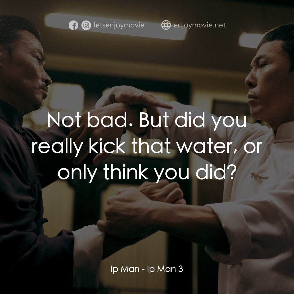 《葉問3》經典台詞：Ip Man: Not bad. But did you really kick that wate ...