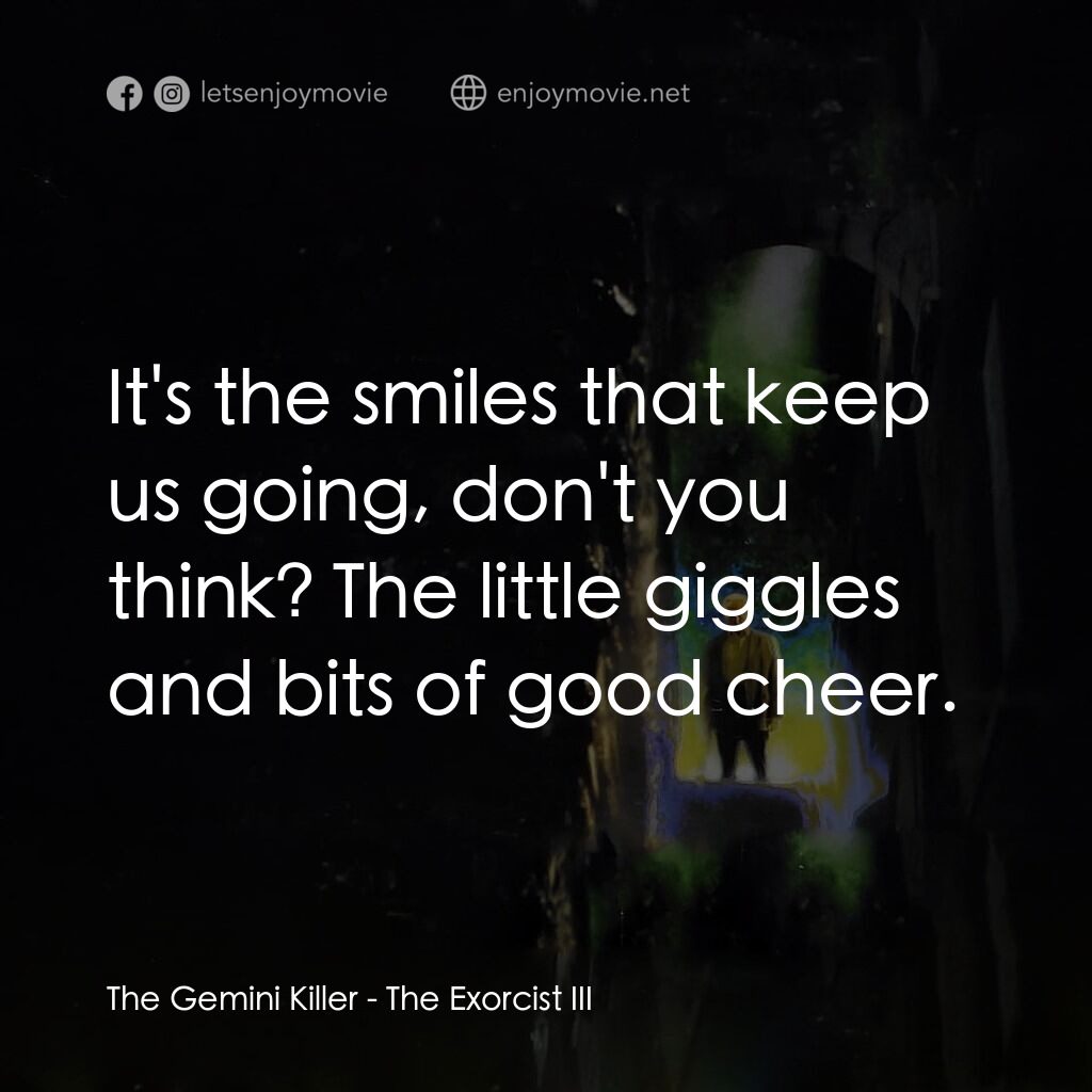 大法師 3電影對白：The Gemini Killer:  It's the smiles that keep us going, don't you think? The litt