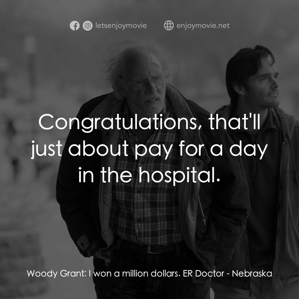 內布拉斯加電影對白：Woody Grant:  I won a million dollars. ER Doctor:  Congratulations, that'll just 