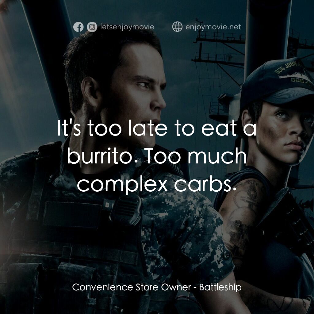 超級戰艦電影對白：Convenience Store Owner:  It's too late to eat a burrito. Too much complex carbs.