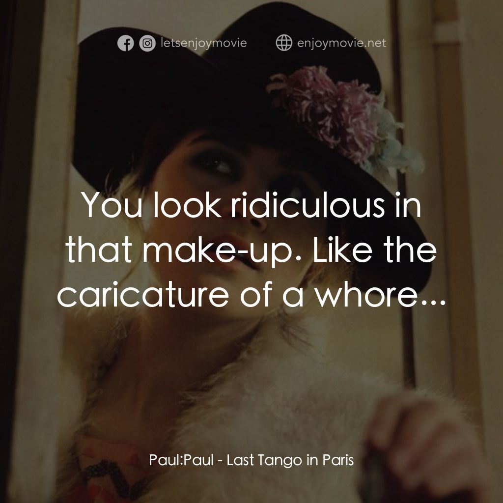 巴黎最後探戈電影對白：Paul: Paul: You look ridiculous in that make-up. Like the caricature of a whore..