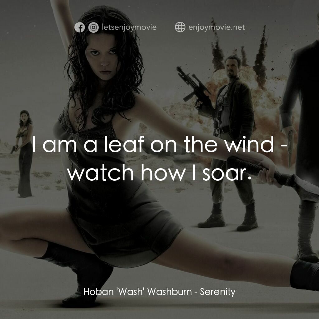 衝出寧靜號電影對白：Hoban 'Wash' Washburn:  I am a leaf on the wind - watch how I soar.